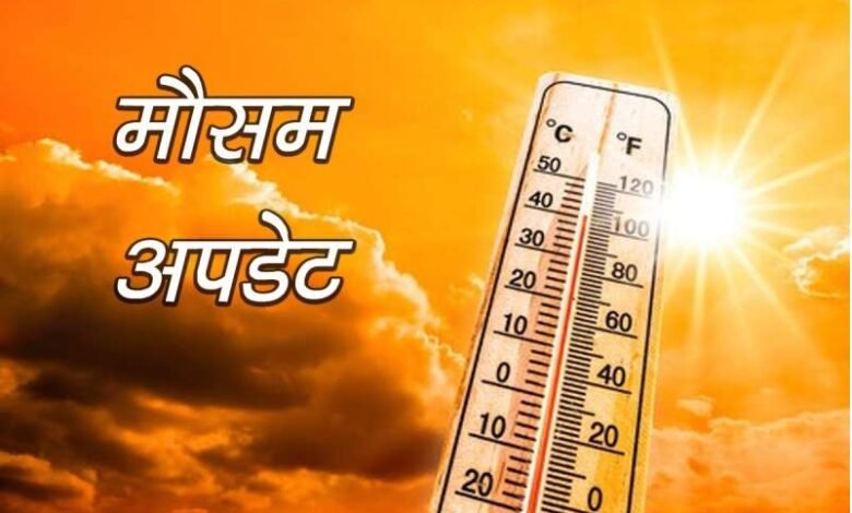 Weather Update Todays : देश के नौ राज्यों में लू का अलर्ट जारी, जानें कैसा रहने वाला है आपके शहर के मौसम का हाल 1 Weather Update Todays