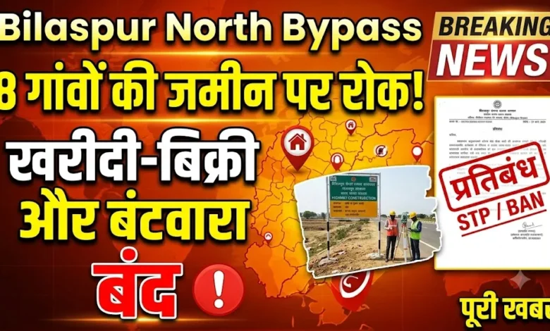 Bilaspur North Bypass : 8 गांवों की 644 खसरों की जमीन पर रोक, खरीदी-बिक्री और बंटवारा रहेगा बंद